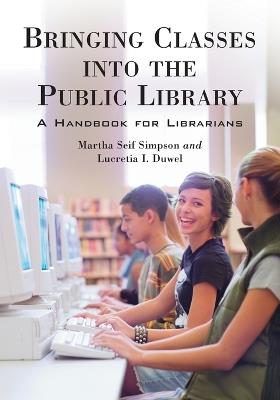 Bringing Classes into the Public Library: A Handbook for Librarians - Martha Seif Simpson,Lucretia I. Duwel - cover