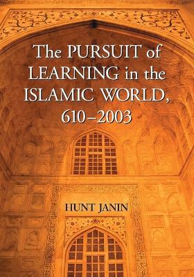 The Pursuit of Learning in the Islamic World, 610-2003 - Hunt Janin - cover