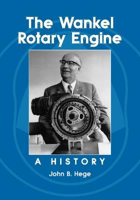 The Wankel Rotary Engine: A History - John B. Hege - cover