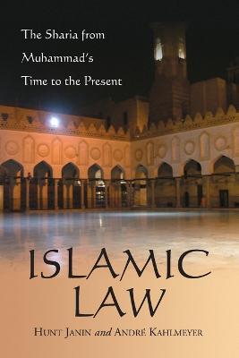 Islamic Law: The Sharia from Muhammad's Time to the Present - Hunt Janin,Andre Kahlmeyer - cover