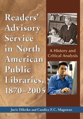 Readers' Advisory Service in North American Public Libraries, 1870-2005: A History and Critical Analysis - Juris Dilevko,Candice F.C. Magowan - cover