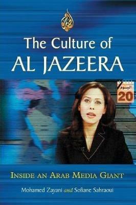 The Culture of Al Jazeera: Inside an Arab Media Giant - Mohamed Zayani,Sofiane Sahraoui - cover