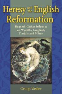 Heresy and the English Reformation: Bogomil-Cathar Influence on Wycliffe, Langland, Tyndale and Milton - Georgi Vasilev - cover