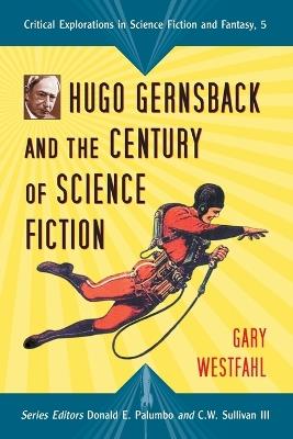 Hugo Gernsback and the Century of Science Fiction - Gary Westfahl - cover
