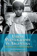 Urban Photography in Argentina: Nine Artists of the Post-dictatorship Era