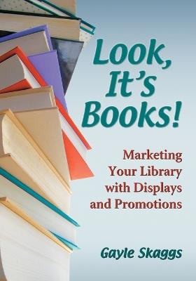 Look, It's Books!: Marketing Your Library with Displays and Promotions - Gayle Skaggs - cover