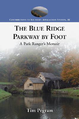 The Blue Ridge Parkway by Foot: A Park Ranger's Memoir - Tim Pegram - cover