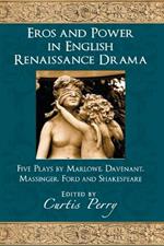 Eros and Power in English Renaissance Drama: Five Plays by Marlowe, Davenant, Massinger, Ford and Shakespeare