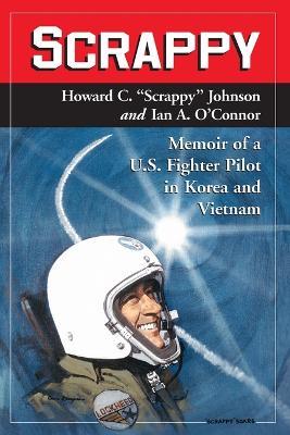 Scrappy: Memoir of a U.S. Fighter Pilot in Korea and Vietnam - Howard C. “Scrappy” Johnson,Ian A. O’Connor - cover