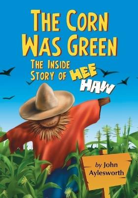 The Corn Was Green: The Inside Story of Hee Haw - cover