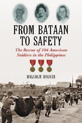 From Bataan to Safety: The Rescue of 104 American Soldiers in the Philippines - Malcolm Decker - cover