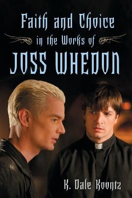 Faith and Choice in the Works of Joss Whedon - K. Dale Koontz - cover