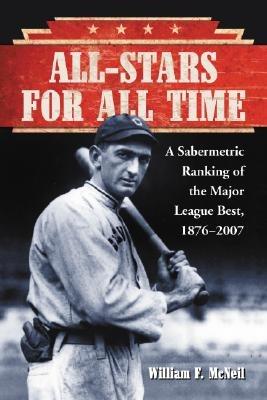 All-Stars for All Time: A Sabermetric Ranking of the Major League Best, 1876-2007 - William F. McNeil - cover