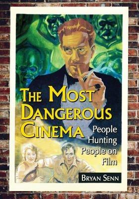 The Most Dangerous Cinema: People Hunting People on Film - Bryan Senn - cover