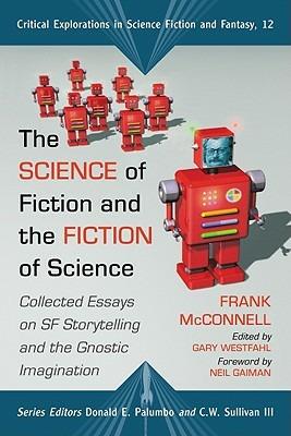 The Science of Fiction and the Fiction of Science: Collected Essays on SF Storytelling and the Gnostic Imagination - Frank McConnell,Gary Westfahl - cover