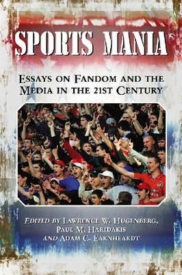 Sports Mania: Essays on Fandom and the Media in the 21st Century - Paul M. Haridakis,Adam C. Earnheardt - cover