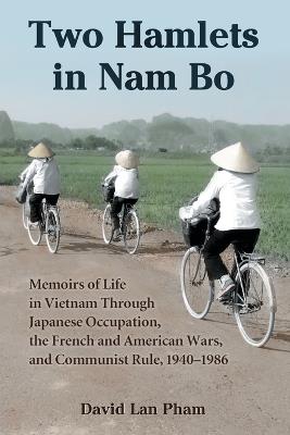 Two Hamlets in Nam Bo: Memoirs of Life in Vietnam Through Japanese Occupation, the French and American Wars, and Communist Rule, 1940-1986 - David Lan Pham - cover