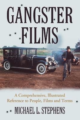 Gangster Films: A Comprehensive, Illustrated Reference to People, Films and Terms - Michael L. Stephens - cover