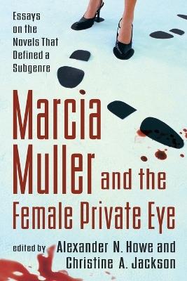 Marcia Muller and the Female Private Eye: Essays on the Novels That Defined a Subgenre - Alexander N. Howe,Christine A. Jackson - cover