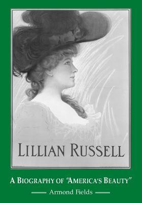 Lillian Russell: A Biography of America's Beauty - Armond Fields - cover