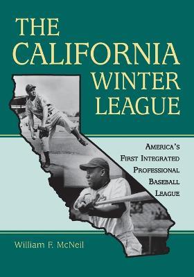 The California Winter League: America's First Integrated Professional Baseball League - William F. McNeil - cover