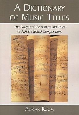 A Dictionary of Music Titles: The Origins of the Names and Titles of 3,500 Musical Compositions - Adrian Room - cover