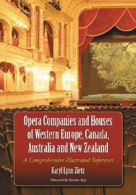 Opera Companies and Houses of Western Europe, Canada, Australia and New Zealand: A Comprehensive Illustrated Reference - Karyl Lynn Zietz - cover