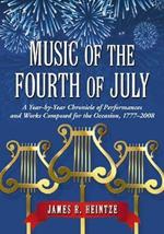 Music of the Fourth of July: A Year-by-year Chronicle of Performances and Works Composed for the Occasion, 1777-2008