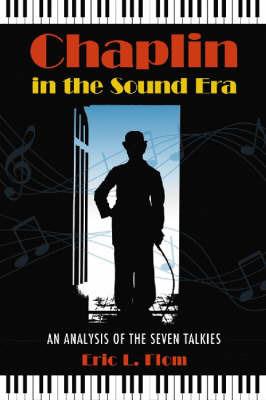 Chaplin in the Sound Era: An Analysis of the Seven Talkies - Eric L. Flom - cover