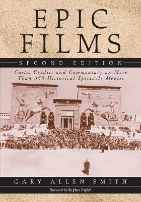 Epic Films: Casts, Credits and Commentary on Over 350 Historical Spectacle Movies - Gary Allen Smith - cover