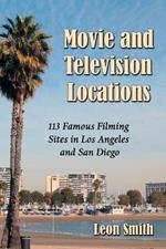 Movie and Television Locations: 113 Famous Filming Sites in Los Angeles and San Diego