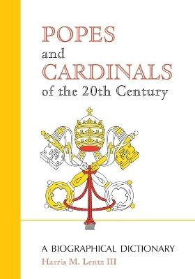 Popes and Cardinals of the 20th Century: A Biographical Dictionary - Harris M. Lentz - cover