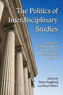 The Politics of Interdisciplinary Studies: Essays on Transformations in American Undergraduate Programs - cover