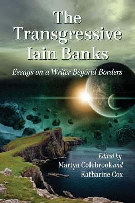 The Transgressive Iain Banks: Essays on a Writer Beyond Borders - cover