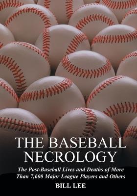 The Baseball Necrology: The Post-Baseball Lives and Deaths of More Than 7,600 Major League Players and Others - Bill Lee - cover