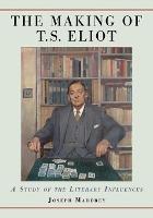 The Making of T.S. Eliot: A Study of the Literary Influences