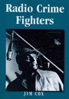 Radio Crime Fighters: More Than 300 Programs from the Golden Age - Jim Cox - cover