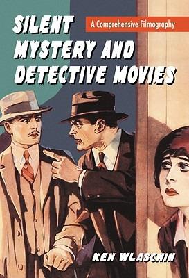 Silent Mystery and Detective Movies: A Comprehensive Filmography - Ken Wlaschin - cover