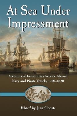At Sea Under Impressment: Accounts of Involuntary Service Aboard Navy and Pirate Vessels, 1700-1820 - cover
