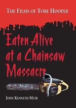 Eaten Alive at a Chainsaw Massacre: The Films of Tobe Hooper