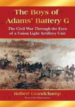 The Boys of Adams' Battery G: The Civil War Through the Eyes of a Union Light Artillery Unit