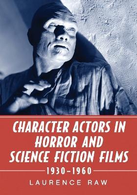 Character Actors in Horror and Science Fiction Films, 1930-1960 - Laurence Raw - cover