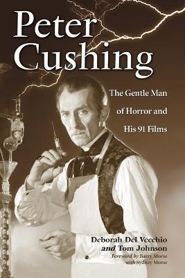 Peter Cushing: The Gentle Man of Horror and His 91 Films - Deborah Del Vecchio,Tom Johnson - cover