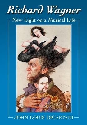 Richard Wagner: New Light on a Musical Life - John Louis DiGaetani - cover