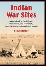 Indian War Sites: A Guidebook to Battlefields, Monuments, and Memorials, State by State with Canada and Mexico