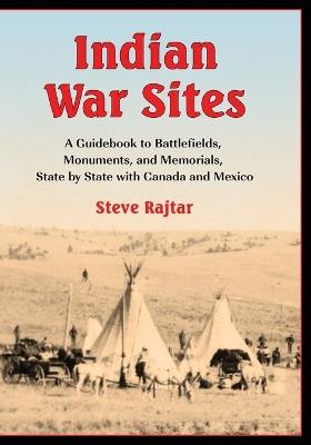 Indian War Sites: A Guidebook to Battlefields, Monuments, and Memorials, State by State with Canada and Mexico - Steve Rajtar - cover