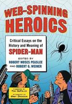 Web-Spinning Heroics: Critical Essays on the History and Meaning of Spider-Man