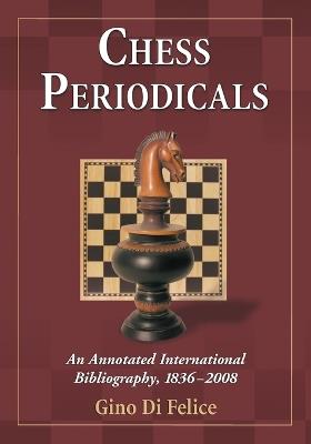 Chess Periodicals: An Annotated International Bibliography, 1836-2008 - Gino Di Felice - cover