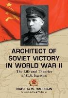 Architect of Soviet Victory in World War II: The Life and Theories of G.S. Isserson