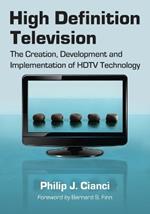 High Definition Television: The Creation, Development and Implementation of HDTV Technology